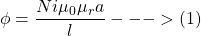 \begin{align*}  \small{\phi = \dfrac{Ni \mu _0 \mu _r a}{l} --->(1) } \end{align*}