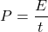 \[P = \frac{E}{ t}\]