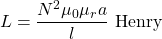 \[ L = \frac{N^2 \mu _0 \mu _r a}{l}  \text{  Henry} \]
