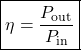 \[ \boxed{ \eta = \frac{P_{\text{out}}}{P_{\text{in}}}} \]