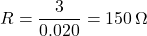 \[R = \frac{3}{0.020} = 150\, \Omega\]