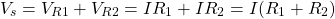 \[V_s = V_{R1} + V_{R2} = I R_1 + I R_2 = I (R_1 + R_2)\]