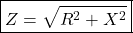 \[ \boxed{Z=\sqrt{R^2+X^2}} \]