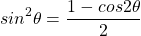 \[ sin^2 \theta = \frac{1-cos2\theta}{2} \]