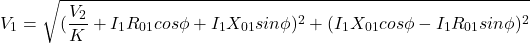 \[V_1 = \sqrt{(\frac{V_2}{K}+I_1R_{01} cos \phi +I_1X_{01} sin\phi)^2 +(I_1X_{01} cos \phi - I_1R_{01} sin\phi)^2 } \]
