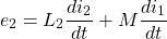 \[e_2 = L_2 \frac{di_2}{dt} + M \frac{di_1}{dt} \]