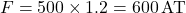 \[F = 500\times1.2 = 600 \,\text{AT} \]