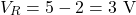\[V_R = 5 - 2 = 3\text{ V} \]
