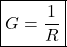 \[ \boxed{G = \frac{1}{R}} \]