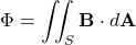 \[\Phi = \iint_S \mathbf{B}\cdot d\mathbf{A} \]