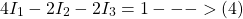 \[4I_1 - 2I_2 - 2 I_3= 1 --->(4)\]