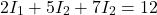 \[2I_1 + 5I_2 + 7I_2 = 12 \]