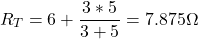 \[R_T = 6 + \frac{3 * 5}{3 + 5} = 7.875 \Omega \]