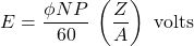 \[E = \frac{\phi N P}{60} \, \left(\frac{Z}{A}\right) \text{  volts} \]