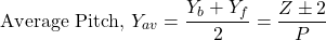 \[ \text{Average Pitch, } Y_{av} = \frac{Y_b + Y_f}{2} = \frac{Z \pm 2}{P} \]