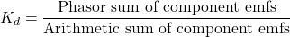\[K_d = \frac{\text{Phasor sum of component emfs}}{\text{Arithmetic sum of component emfs}} \]