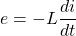 \[ e = -L \frac{di}{dt} \]