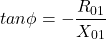 \[tan \phi} = - \frac{R_{01}}{X_{01}} \]