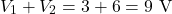 \[V_1 + V_2 = 3 + 6 = 9\text{ V} \]