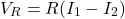 \[V_R = R(I_1 - I_2) \]