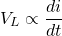 \[V_L \propto \frac{di}{dt} \]