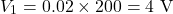 \[V_1 = 0.02 \times 200 = 4\text{ V} \]