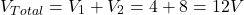 \[V_{Total} = V_1 + V_2 = 4 + 8 = 12 V \]