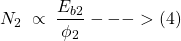 \[N_2  \hspace{0.1cm}  \propto  \hspace{0.1cm}  \frac{E_{b2}}{\phi_2} --->(4)\]