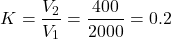 \[ K = \frac{V_2}{V_1} = \frac{400}{2000} = 0.2\]