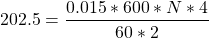 \[ 202.5 = \frac{0.015 * 600 * N *4}{60 * 2} \]