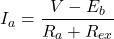 \[I_a = \frac{V - E_b }{R_a + R_{ex}} \]