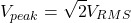 \[V_{peak}​=\sqrt{2}​V_{RMS} \]