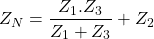 \[Z_N = \frac{Z_1 . Z_3}{Z_1 + Z_3} + Z_2 \]