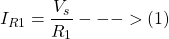 \[ I_{R1} = \frac{V_s}{R_1} --->(1)\]