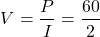 \[V = \frac{P}{I} = \frac{60}{2} \]