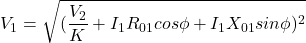 \[V_1 = \sqrt{(\frac{V_2}{K}+I_1R_{01} cos \phi +I_1X_{01} sin\phi)^2 }\]