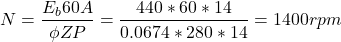 \[N = \frac{E_b 60 A}{\phi Z P} = \frac{440 * 60 * 14}{0.0674 * 280 * 14} = 1400 rpm \]