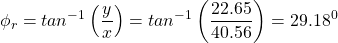 \[\phi_r = tan^{-1}\left(\frac{y}{x}\right) = tan^{-1}\left(\frac{22.65}{40.56}\right) = 29.18^0 \]