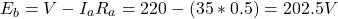 \[E_b = V - I_aR_a = 220 - (35 * 0.5) = 202.5 V \]
