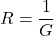 \[ R=\frac{1}{G}\]