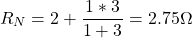 \[R_{N} = 2 + \frac{1 * 3}{1 + 3} = 2.75 \Omega \]