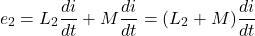 \[ e_2 = L_2 \frac{di}{dt} + M \frac{di}{dt} = (L_2 + M) \frac{di}{dt} \]