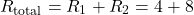 \[R_{\text{total}} = R_1 + R_2 = 4+8\]