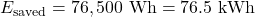 \[E_{\text{saved}} = 76,500\text{ Wh} = 76.5\text{ kWh} \]
