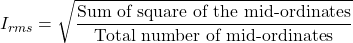 \[I_{rms} = \sqrt{\frac{\text{Sum of square of the mid-ordinates}}{\text{Total number of mid-ordinates}}}\]