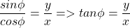 \[\frac{sin \phi}{cos \phi} = \frac{y}{x} => tan \phi = \frac{y}{x} \]