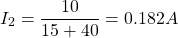 \[I_2 = \frac{10}{15 + 40} = 0.182 A \]