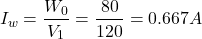 \[I_w= \frac{W_0}{V_1} = \frac{80}{120} = 0.667 A\]