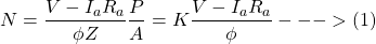 \[N = \frac{V - I_aR_a}{\phi Z }\frac{P}{A} = K \frac{V - I_aR_a}{\phi } --->(1) \]