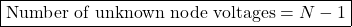 \[\boxed{\text{Number of unknown node voltages}=N-1}\]